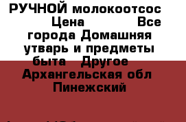 РУЧНОЙ молокоотсос AVENT. › Цена ­ 2 000 - Все города Домашняя утварь и предметы быта » Другое   . Архангельская обл.,Пинежский 